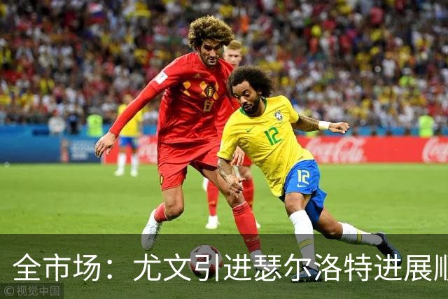 全市场：尤文引进瑟尔洛特进展顺利，总价2500万到3000万欧