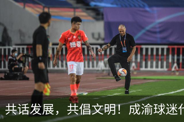 共话发展，共倡文明！成渝球迷代表举行联谊交流活动