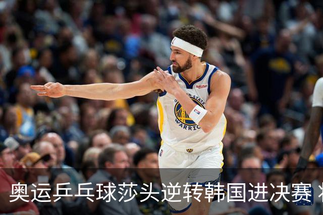 奥运乒乓球莎头逆转韩国进决赛 将与朝鲜组合争冠
