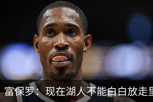 富保罗：现在湖人不能白白放走里夫斯只能留下 外面没有别的选择