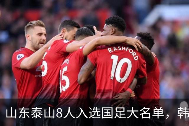 山东泰山8人入选国足大名单，韩鹏青训成果显著