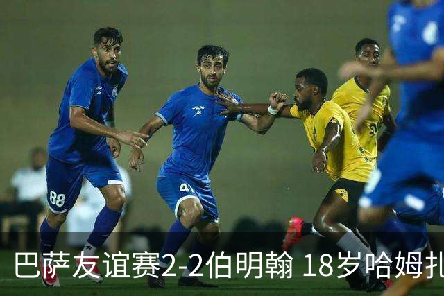 巴萨友谊赛2-2伯明翰 18岁哈姆扎双响+点射新援阿德耶米首秀