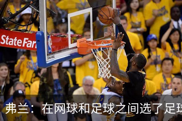弗兰：在网球和足球之间选了足球 金球奖第5毫无疑问是我生涯巅峰