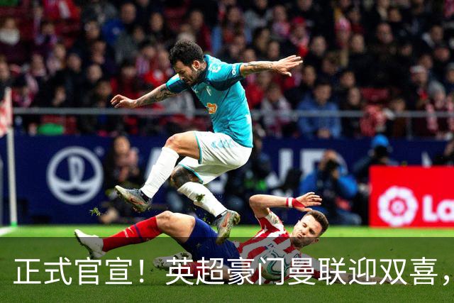 正式官宣！英超豪门曼联迎双喜，卡里克信心十足，新赛季剑指冠军