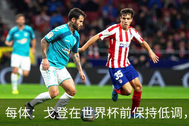 每体：戈登在世界杯前保持低调，加盟巴萨很平静没有任何喧闹