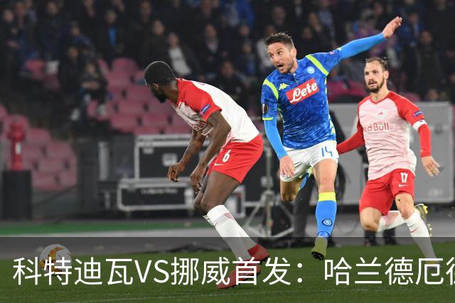 科特迪瓦VS挪威首发：哈兰德厄德高领军 佩佩凯西应战
