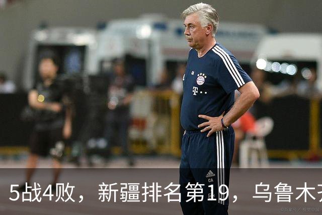 5战4败，新疆排名第19，乌鲁木齐网友：阿的江把球队带成八一