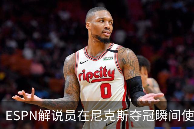 ESPN解说员在尼克斯夺冠瞬间使用与骑士夺冠时相同台词：结束了！